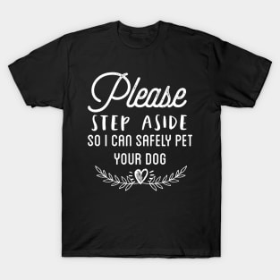 Please step aside so I can safely pet your dog T-Shirt